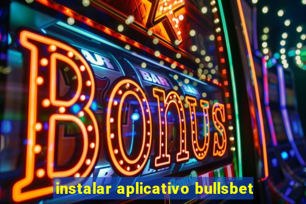 instalar aplicativo bullsbet